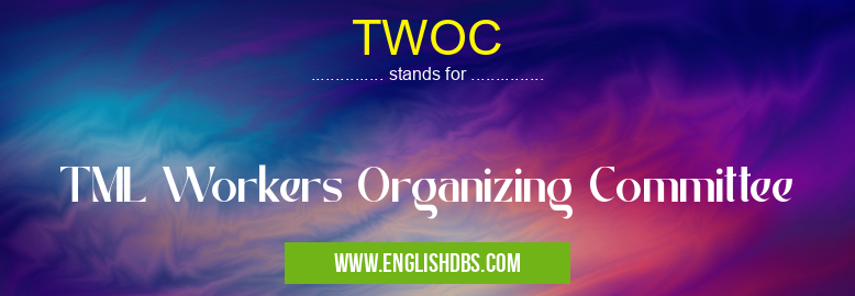 TWOC means TML Workers Organizing Committee TWOC