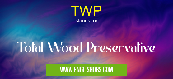 TWP means Total Wood Preservative TWP