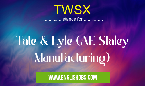 TWSX means Tate & Lyle (AE Staley Manufacturing) TWSX