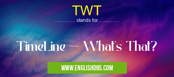 TWT means TimeLine -- What's That? TWT