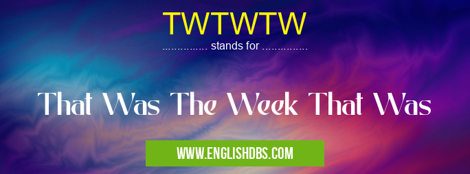 TWTWTW means That Was The Week That Was TWTWTW