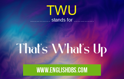 TWU means That's What's Up TWU