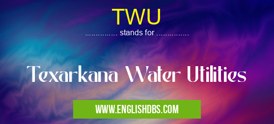 TWU means Texarkana Water Utilities TWU