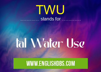 TWU means tal Water Use TWU