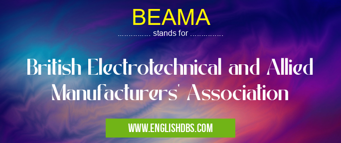 BEAMA means British Electrotechnical and Allied Manufacturers' Association BEAMA