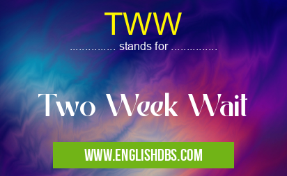 TWW means Two Week Wait TWW