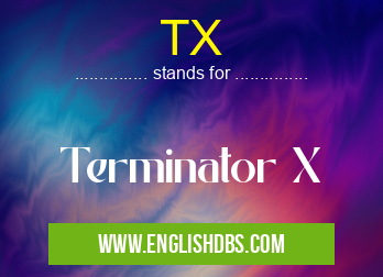 TX means Terminator X TX