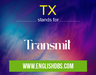 TX means Transmit TX