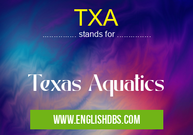 TXA means Texas Aquatics TXA
