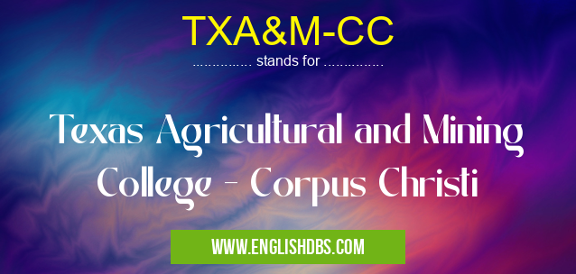 TXA&M-CC means Texas Agricultural and Mining College - Corpus Christi TXA&M-CC
