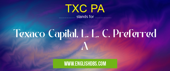 TXC PA means Texaco Capital, L. L. C. Preferred A TXC PA