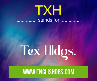 TXH means Tex Hldgs. TXH