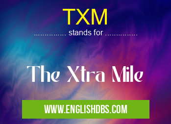 TXM means The Xtra Mile TXM