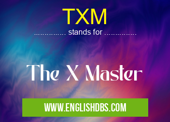 TXM means The X Master TXM