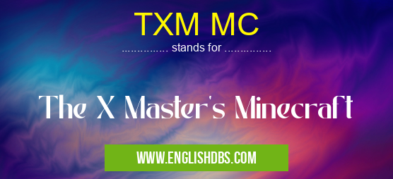 TXM MC means The X Master's Minecraft TXM MC