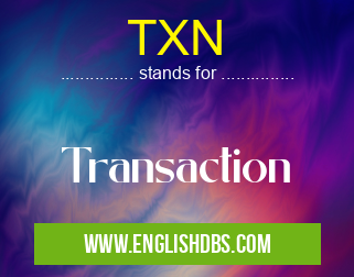 TXN means Transaction TXN