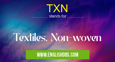 TXN means Textiles, Non-woven TXN
