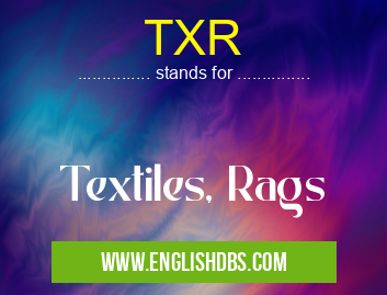 TXR means Textiles, Rags TXR