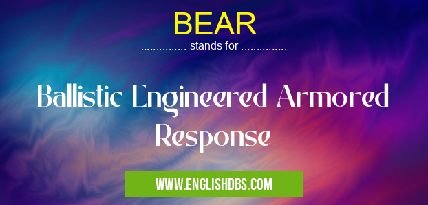 BEAR means Ballistic Engineered Armored Response BEAR