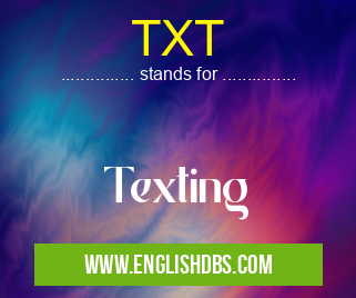 TXT means Texting TXT