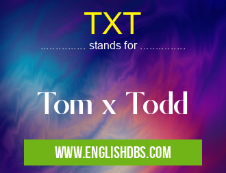 TXT means Tom x Todd TXT