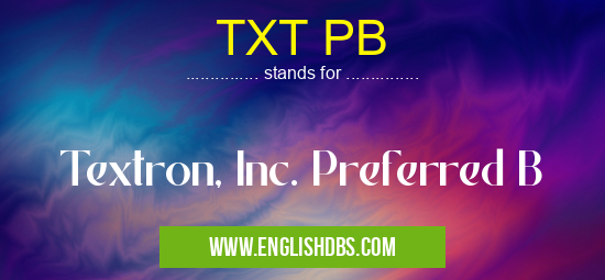 TXT PB means Textron, Inc. Preferred B TXT PB