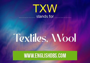 TXW means Textiles, Wool TXW