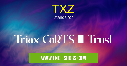 TXZ means Triax CaRTS III Trust TXZ