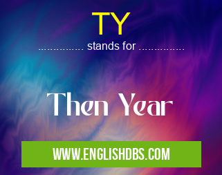 TY means Then Year TY