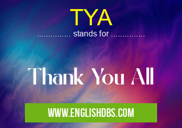 TYA means Thank You All TYA