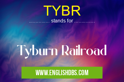 TYBR means Tyburn Railroad TYBR