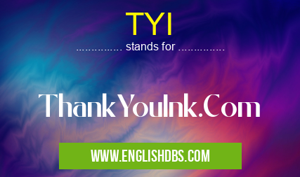 TYI means ThankYouInk.Com TYI
