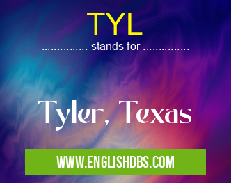 TYL means Tyler, Texas TYL