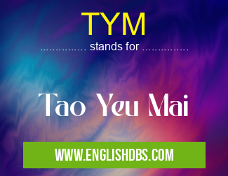 TYM means Tao Yeu Mai TYM