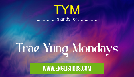 TYM means Trae Yung Mondays TYM
