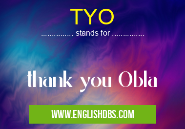 TYO means thank you Obla TYO