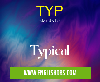 TYP means Typical TYP