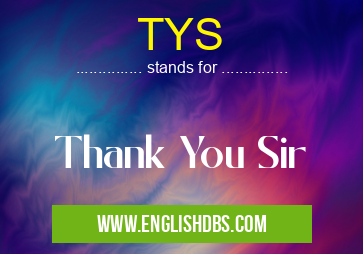 TYS means Thank You Sir TYS