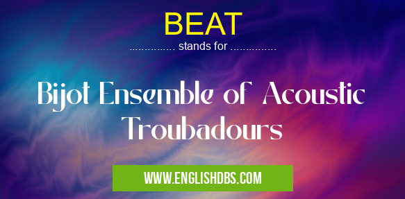 BEAT means Bijot Ensemble of Acoustic Troubadours BEAT