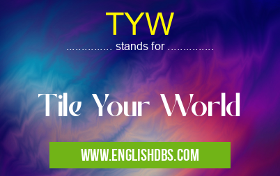 TYW means Tile Your World TYW