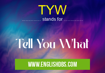TYW means Tell You What TYW