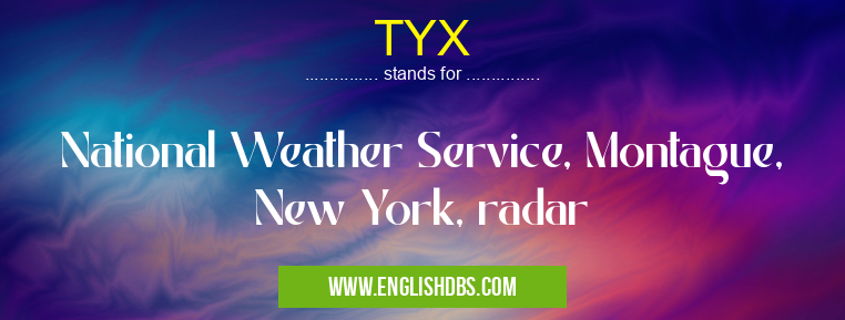 TYX means National Weather Service, Montague, New York, radar TYX