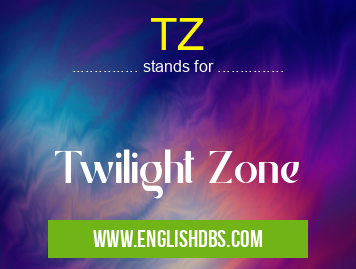 TZ means Twilight Zone TZ