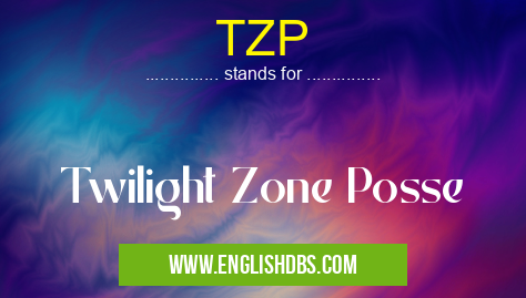 TZP means Twilight Zone Posse TZP
