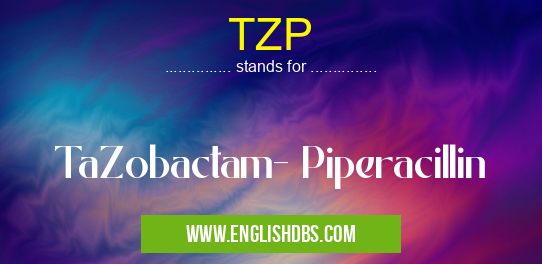TZP means TaZobactam- Piperacillin TZP