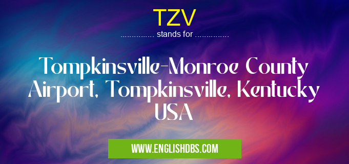 TZV means Tompkinsville-Monroe County Airport, Tompkinsville, Kentucky USA TZV