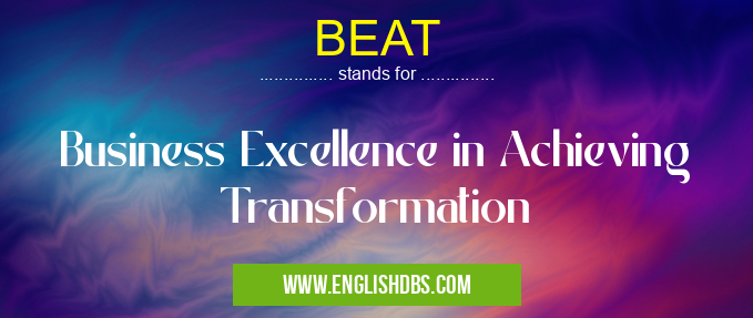 BEAT means Business Excellence in Achieving Transformation BEAT