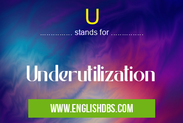 U means Underutilization U