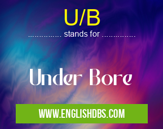 U/B means Under Bore U/B
