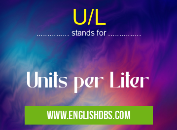 U/L means Units per Liter U/L